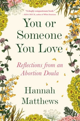 You or Someone You Love: Reflections from an Abortion Doula - Matthews, Hannah