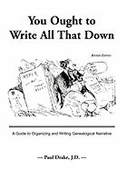 You Ought to Write All That Down: A Guide to Organizing and Writing Genealogical Narrative. Revised Edition