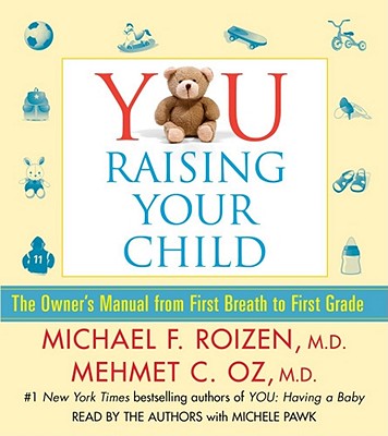 You: Raising Your Child: The Owner's Manual from First Breath to First Grade - Roizen, Michael F, MD (Read by), and Oz, Mehmet (Read by), and Pawk, Michele (Read by)