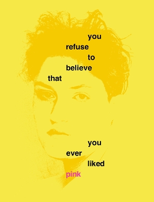 You Refuse to Believe that You Ever Liked Pink - Eber, Dena Elisabeth, and Dilworth, Alexa (Text by), and Marcus, Caleb Cain (Designer)