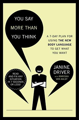You Say More Than You Think: A 7-Day Plan for Using the New Body Language to Get What You Want - Driver, Janine, and Van Aalst, Mariska