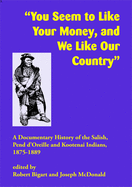 You Seem to Like Your Money, and We Like Our Country: A Documentary History of the Salish, Pend d'Oreille, and Kootenai Indians, 1875-1889