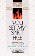 You Set My Spirit Free: A 40-Day Journey in the Company of John of the Cross