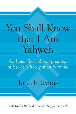You Shall Know That I Am Yahweh: An Inner-Biblical Interpretation of Ezekiel's Recognition Formula - Evans, John F