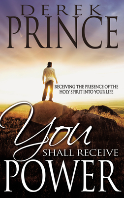 You Shall Receive Power: Receiving the Presence of the Holy Spirit Into Your Life (Revised) - Prince, Derek
