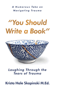 You Should Write a Book: Laughing Through the Tears of Trauma