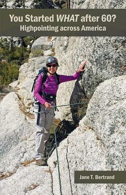 You Started What After 60? Highpointing Across America - Bertrand, Jane T