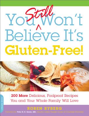 You Still Won't Believe It's Gluten-Free!: 200 More Delicious, Foolproof Recipes You and Your Whole Family Will Love - Ryberg, Roben