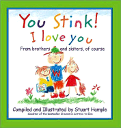 You Stink! I Love You: From Brothers and Sisters, of Course - 