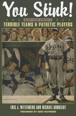 You Stink!: Major League Baseball's Terrible Teams & Pathetic Players - Aubrecht, Michael, and Wittenburg, Eric J, and Raymond, Dave (Foreword by)