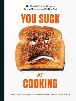 You Suck at Cooking: The Absurdly Practical Guide to Sucking Slightly Less at Making Food - Cooking, You Suck at
