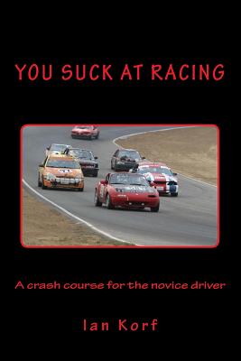 You Suck at Racing: A crash course for the novice driver - Korf, Ian