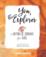 You, the Explorer: A Nature Journal for Kids