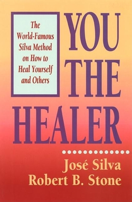 You the Healer: The World-Famous Silva Method on How to Heal Yourself and Others - Silva & Stone