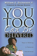 You Too Can Be Delivered: Keys to Walking in Personal Deliverance