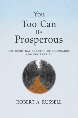 You Too Can Be Prosperous: The Spiritual Secrets of Abundance and Prosperity - Russell, Robert A