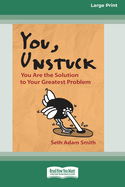 You, Unstuck: You Are the Solution to Your Greatest Problem [16 Pt Large Print Edition]