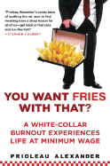 You Want Fries with That?: A White-Collar Burnout Experiences Life at Minimum Wage - Alexander, Prioleau