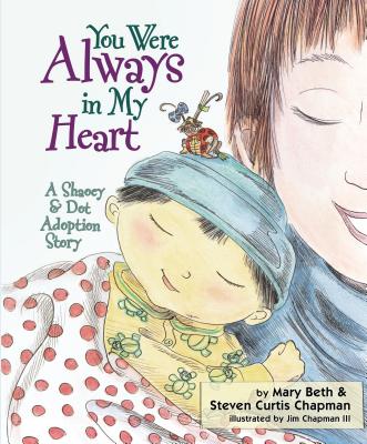 You Were Always in My Heart: A Shaoey and Dot Adoption Story - Chapman, Mary Beth, and Chapman, Steven Curtis