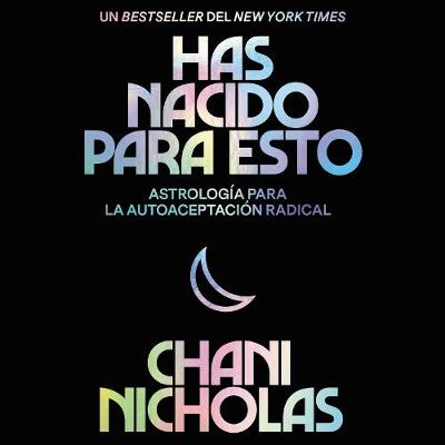 You Were Born for This \ Has Nacido Para Esto (Spanish Edition): Astrolog?a Para La Autoaceptaci?n Radical - Nicholas, Chani, and Vivanco, Sara (Read by)