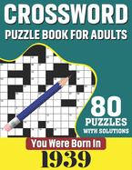 You Were Born In 1939: Crossword Puzzle Book For Adults: 80 Large Print Unique Crossword Challenging Brain Puzzles Book With Solutions For Adults Seniors Men Women & All Others Puzzles Fans Who Were Born In 1939