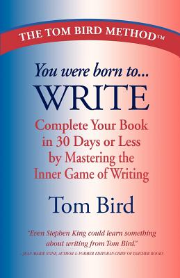 You Were Born to Write: Complete Your Book in 30 Days or Less by Mastering the Inner Game of Writing - Bird, Tom