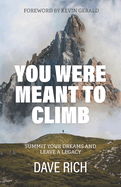 You Were Meant to Climb: Summit Your Dreams and Leave a Legacy