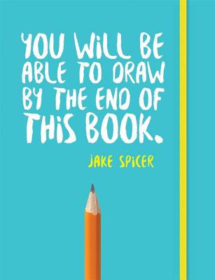 You Will be Able to Draw by the End of This Book - Spicer, Jake