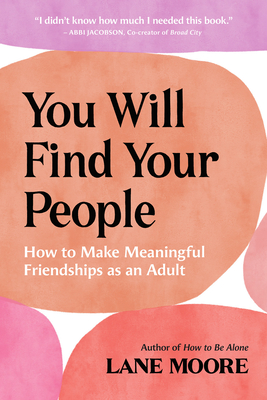 You Will Find Your People: How to Make Meaningful Friendships as an Adult - Moore, Lane