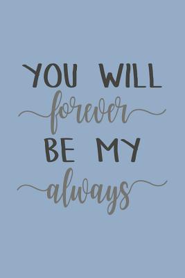 You Will Forever Be My Always: Blank Lined Notebook. Original appreciation gift for married couples to write in. Unique present for groom and bride to be, newlyweds or wedding anniversary. - For Everyone, Journals