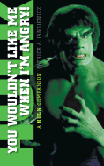You Wouldn't Like Me When I'm Angry: A Hulk Companion (Hardback)