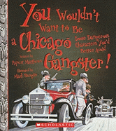 You Wouldnt Want to Be a Chicago Gangster!: Some Dangerous Characters You'd Better Avoid