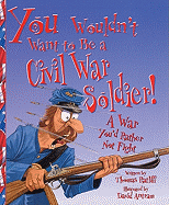 You Wouldn't Want to Be a Civil War Soldier: A War You'd Rather Not Fight