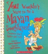 You Wouldn't Want to Be a Mayan Soothsayer! (You Wouldn't Want To... Ancient Civilization)