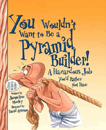 You Wouldn't Want to Be a Pyramid Builder! (Revised Edition) (You Wouldn't Want To... Ancient Civilization)