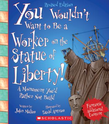 You Wouldn't Want to Be a Worker on the Statue of Liberty! (Revised Edition) (You Wouldn't Want To... American History) - Malam, John