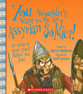 You Wouldn't Want to Be an Assyrian Soldier!: An Ancient Army You'd Rather Not Join
