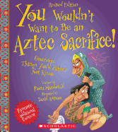 You Wouldn't Want to Be an Aztec Sacrifice (Revised Edition) (You Wouldn't Want To... Ancient Civilization)