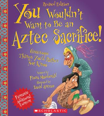 You Wouldn't Want to Be an Aztec Sacrifice (Revised Edition) (You Wouldn't Want To... Ancient Civilization) - MacDonald, Fiona