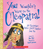 You Wouldn't Want to Be Cleopatra!: An Egyptian Ruler You'd Rather Not Be - Pipe, Jim, and Salariya, David (Creator)