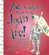 You Wouldn't Want to Be Joan of Arc! (You Wouldn't Want To... History of the World)