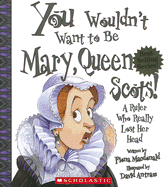 You Wouldn't Want to Be Mary, Queen of Scots! - MacDonald, Fiona, and Salariya, David (Adapted by)
