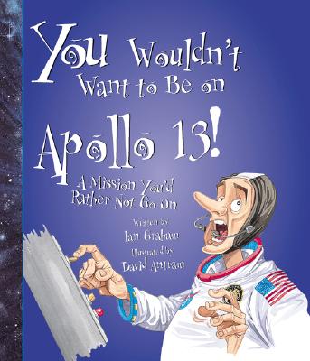 You Wouldn't Want to Be on Apollo 13!: A Mission You'd Rather Not Go on - Graham, Ian, and Salariya, David (Creator)