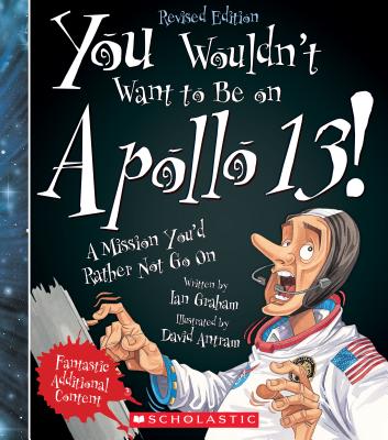 You Wouldn't Want to Be on Apollo 13! (Revised Edition) (You Wouldn't Want To... American History) - Graham, Ian