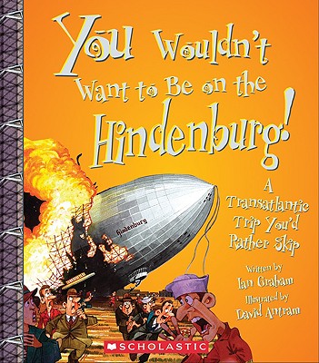 You Wouldn't Want to Be on the Hindenburg! (You Wouldn't Want To... History of the World) (Library Edition) - Graham, Ian