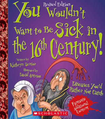 You Wouldn't Want to Be Sick in the 16th Century! (Revised Edition) (You Wouldn't Want To... History of the World) - Senior, Kathryn