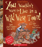 You Wouldn't Want to Live in a Wild West Town! (Revised Edition) (You Wouldn't Want To... American History) (Library Edition)