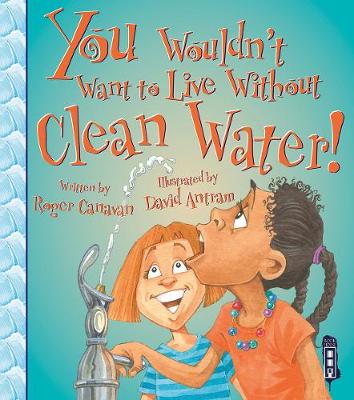 You Wouldn't Want To Live Without Clean Water! - Canavan, Roger