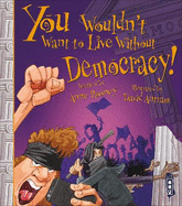 You Wouldn't Want To Live Without Democracy!