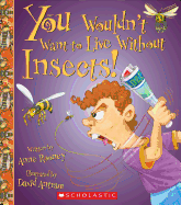 You Wouldn't Want to Live Without Insects! (You Wouldn't Want to Live Without...)